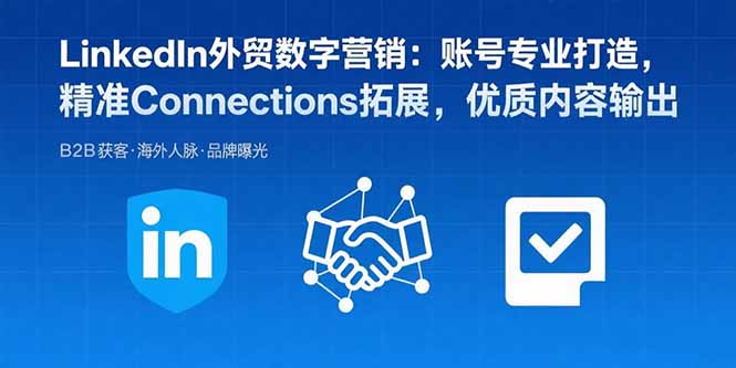 LinkedIn外贸数字营销：账号专业打造，精准Connections拓展，优质内容输出-鸿洪资源网