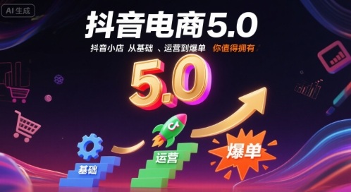抖音电商5.0，抖音小店从基础、运营到爆单，你值得拥有-鸿洪资源网