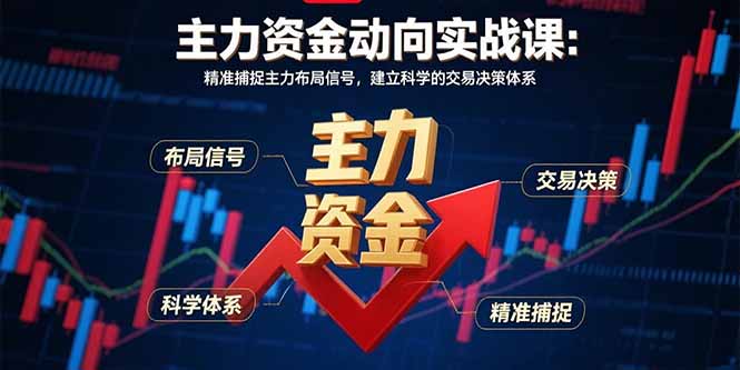 主力资金动向实战课-8月：精准捕捉主力布局信号，建立科学的交易决策体系-鸿洪资源网