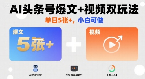 AI头条号爆文+视频双玩法，单日5张+，小白可做【附工具】-鸿洪资源网