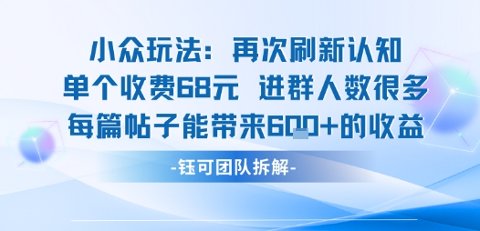 小众玩法再次刷新认知单个收费68米进群人数很多每篇帖子能带来6张的收益-鸿洪资源网
