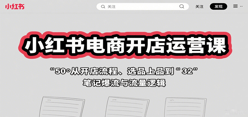 小红书电商开店运营课：从开店流程、选品上品到笔记爆流与流量逻辑-鸿洪资源网