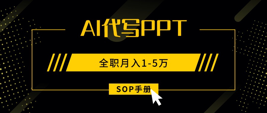 AI代写之高效制作PPT，永不失业副业兼职，全职月入1-5万【SOP手册】-鸿洪资源网