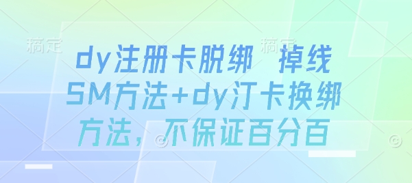dy注册卡脱绑 掉线SM方法+dy汀卡换绑方法，不保证百分百-鸿洪资源网