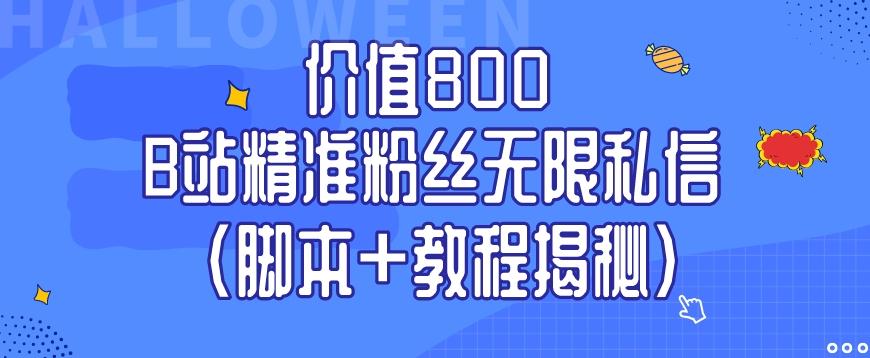 价值800 B站精准粉丝无限私信（脚本+教程揭秘）-瀚洪创业网
