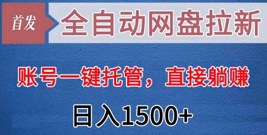 全自动网盘拉新，账号一键托管，直接躺赚，日入1500+(可放大，可团队)-瀚洪创业网