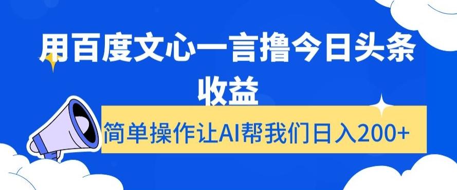 用百度文心一言撸今日头条收益，简单操作让AI帮我们日入200+【揭秘】-瀚洪创业网