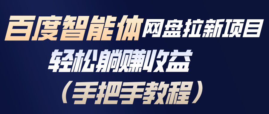 百度智能体网盘拉新项目，轻松躺赚收益(手把手教程-瀚洪创业网