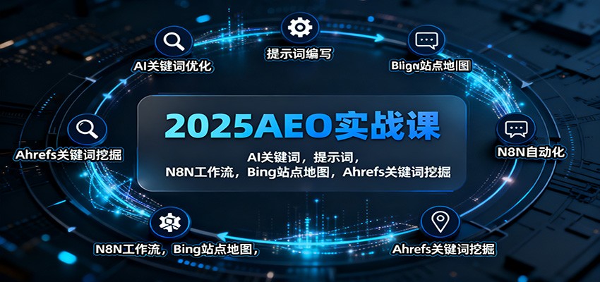 2025AEO实战课：AI关键词，提示词，N8N工作流，Bing站点地图，Ahrefs关键词挖掘-瀚洪创业网