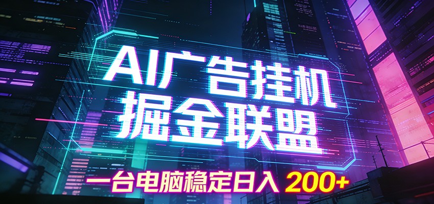 AI广告挂机掘金联盟项目,一台电脑稳定日入200+-瀚洪创业网