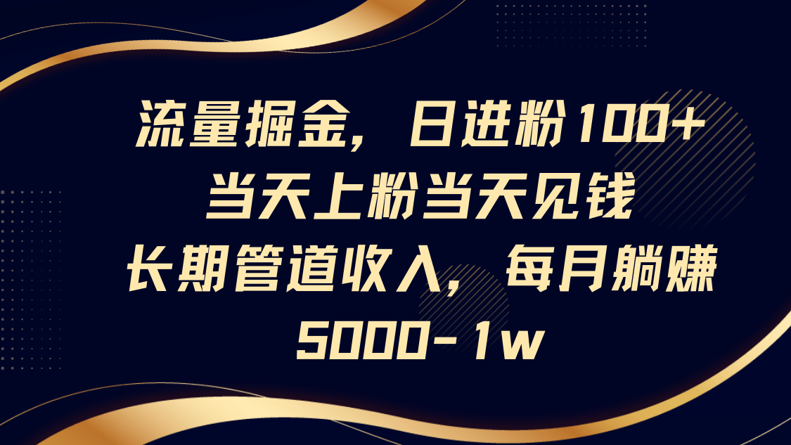 流量掘金，日进粉100+,当天上粉当天见钱，长期管道收入，每月躺赚5000-1w-瀚洪创业网