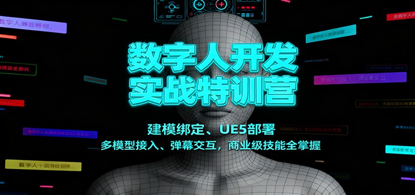 数字人开发实战特训营：建模绑定、UE5部署、多模型接入、弹幕交互，商业级技能全掌握-瀚洪创业网