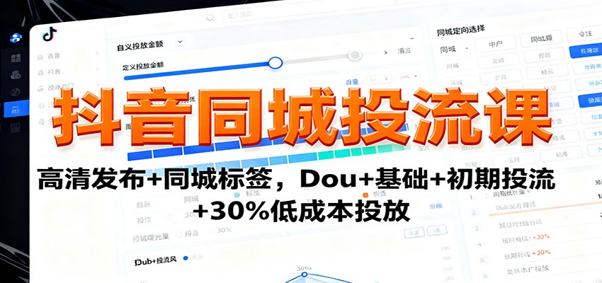 抖音同城投流课：高清发布+同城标签，Dou+基础+初期投流+30%低成本投放-瀚洪创业网
