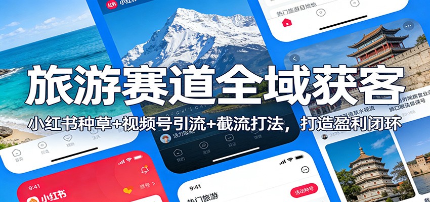 旅游赛道全域获客：小红书种草+视频号引流+截流打法，打造盈利闭环-瀚洪创业网