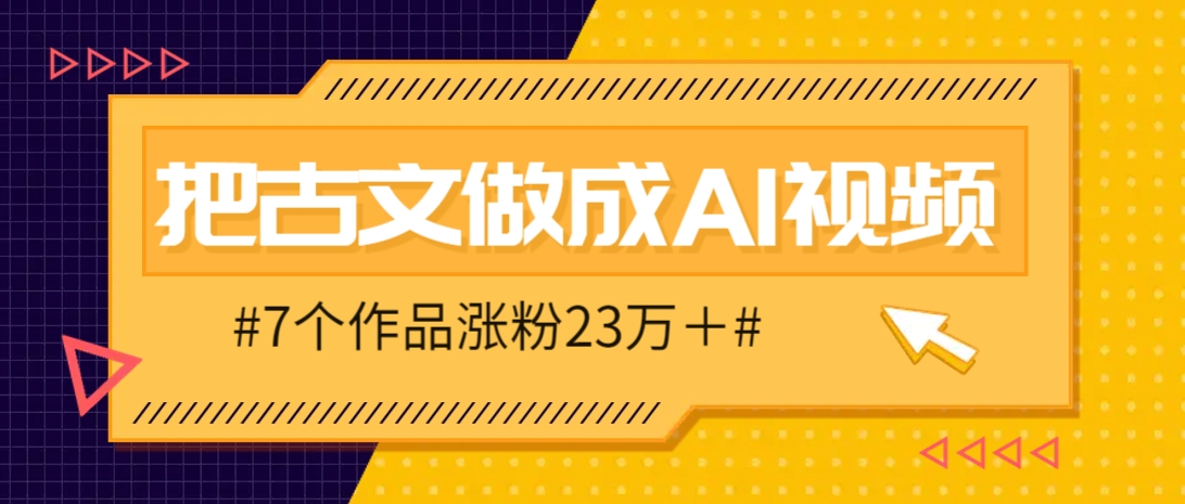把课本里的古文做成爆火AI视频!流量猛的不行,7个作品涨粉23万+-瀚洪创业网