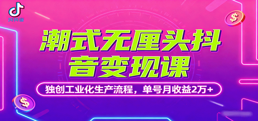 潮式无厘头抖音变现课,独创工业化生产流程,单号月收益2万+-瀚洪创业网