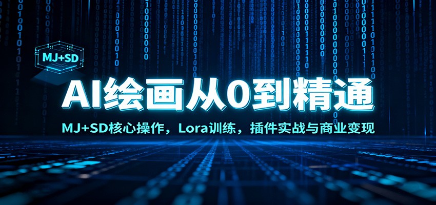 AI绘画从0到精通：MJ+SD核心操作， Lora训练，插件实战与商业变现-瀚洪创业网