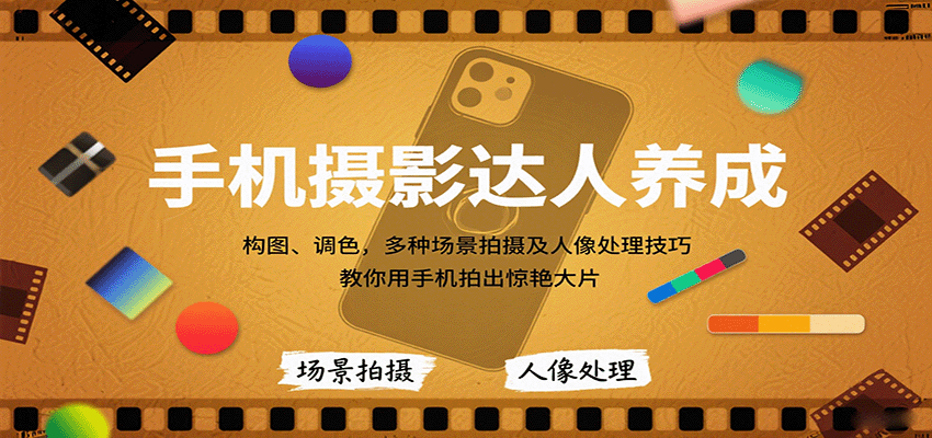 手机摄影达人养成，构图、调色，多种场景拍摄及人像处理技巧，教你用手机拍出惊艳大片-瀚洪创业网