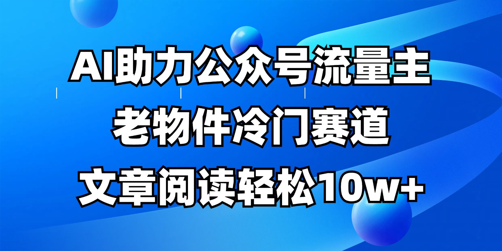 公众号流量主冷门赛道,AI助力,文章阅读轻松10w+,全流程详细教程-瀚洪创业网
