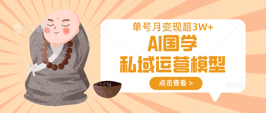 AI国学私域运营模型，无成本、变现快、周期短、持续性强，单号月变现3w+-瀚洪创业网