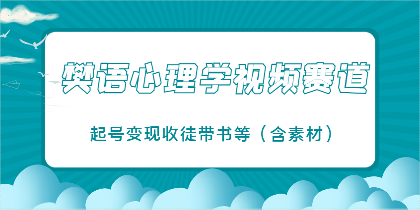 樊语心理学视频教学，最近爆火的视频赛道，起号变现收徒带书等(含素材)-瀚洪创业网