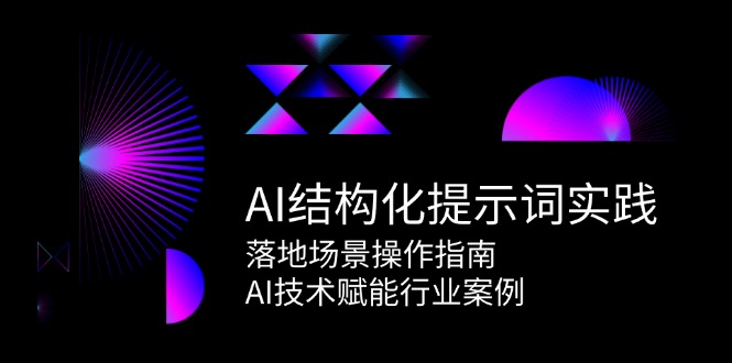 AI结构化提示词实践，落地场景操作指南，AI技术赋能行业案例-瀚洪创业网