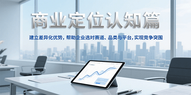 商业定位认知，建立差异化优势，帮助企业选对赛道、品类与平台，实现竞争突围-瀚洪创业网