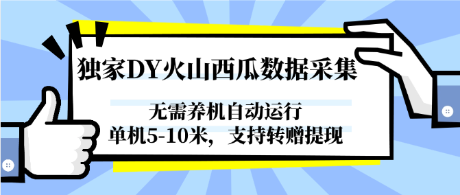 独家DY火山西瓜数据采集，无需养机自动运行，单机5-10米，支持转赠提现-瀚洪创业网