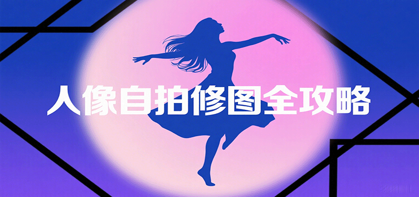 人像自拍修图全攻略：含基础、构图、多种风格拍摄技巧，拍出各类大片，展现独特美-瀚洪创业网