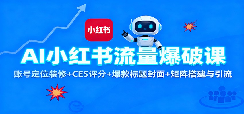 AI小红书流量爆破课：账号定位装修+CES 评分+爆款标题封面+矩阵搭建与引流-瀚洪创业网