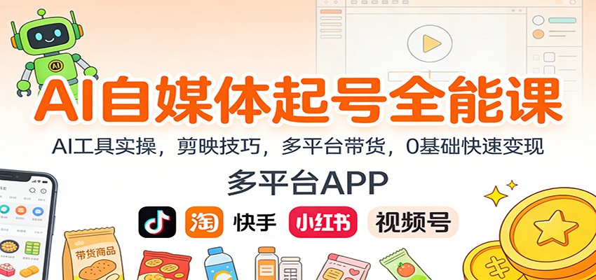 AI自媒体起号全能课：AI工具实操，剪映技巧，多平台带货，0基础快速变现-瀚洪创业网