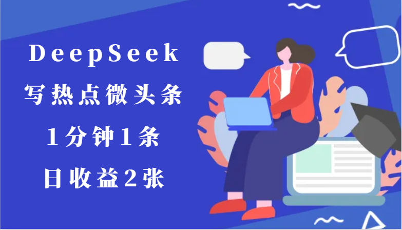 用DeepSeek写热点微头条，1分钟1条，日收益2张-瀚洪创业网
