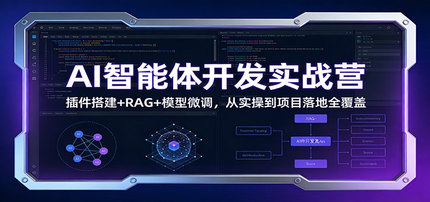 AI智能体开发实战营：插件搭建+RAG+模型微调，从实操到项目落地全覆盖-瀚洪创业网