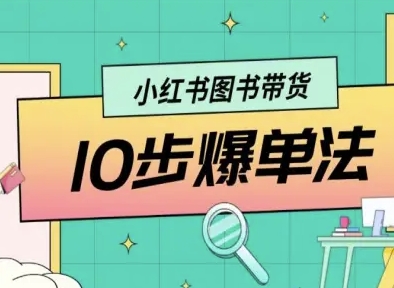 小红书图书带货10步爆单法，从0到1图书带货玩法-瀚洪创业网