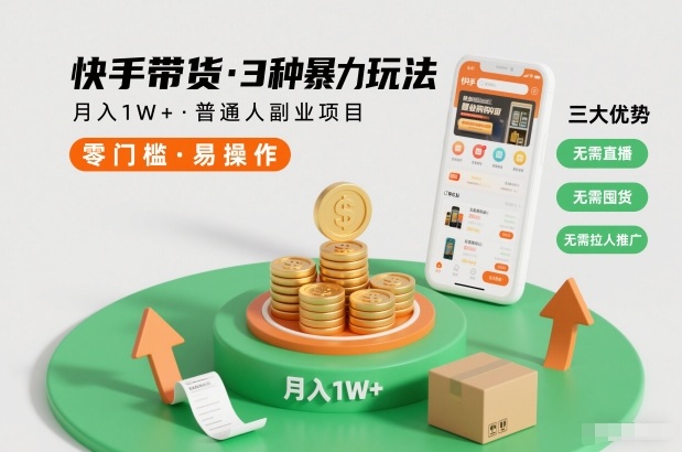 快手带货3种暴力玩法，月入1W+，无需直播、无需囤货、无需拉人推广，适合普通人副业项目-瀚洪创业网