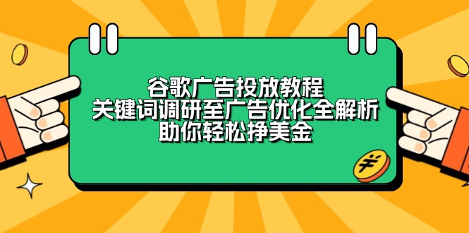 谷歌广告投放教程：关键词调研至广告优化全解析，助你轻松挣美金-瀚洪创业网