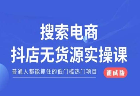 搜索电商抖店无货源必修课，普通人都能抓住的低门槛热门项目【速成版】-瀚洪创业网