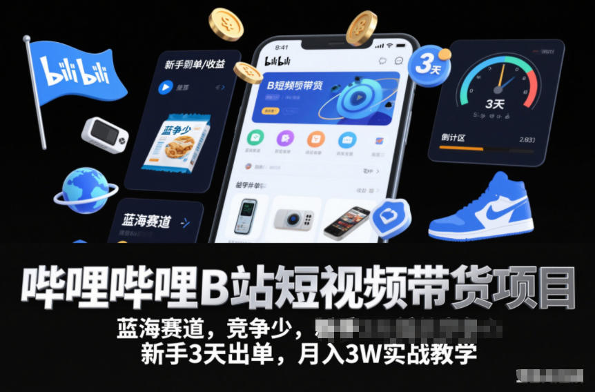 哔哩哔哩B站短视频带货项目，蓝海赛道，竞争少，新手3天出单，月入3W实战教学-瀚洪创业网