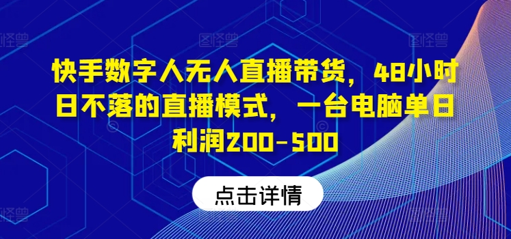 快手数字人无人直播带货，48小时日不落的直播模式，一台电脑单日利润200-500-瀚洪创业网