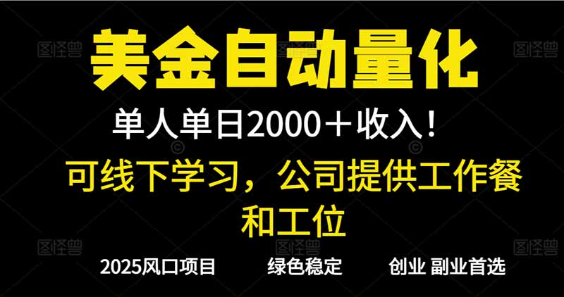2025超前美金自动量化！单人单日收益1000+，线下学习，支持实地考察-瀚洪创业网