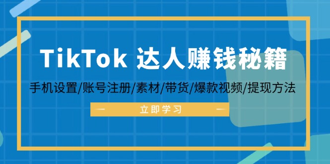 TikTok&达人赚钱秘籍 手机设置/账号注册/素材/带货/爆款视频/提现方法-瀚洪创业网