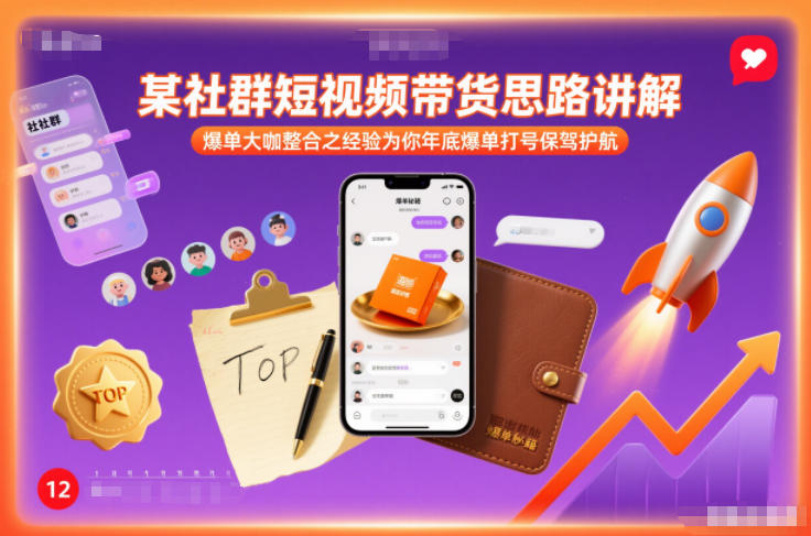 某社群短视频带货思路讲解，爆单大咖整合之经验为你年底爆单打号保驾护航-瀚洪创业网
