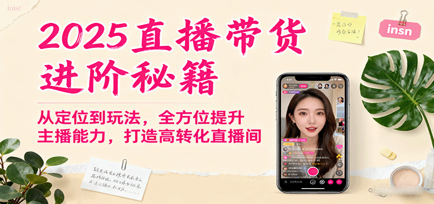 2025直播带货进阶秘籍，从定位到玩法，全方位提升主播能力，打造高转化直播间-瀚洪创业网