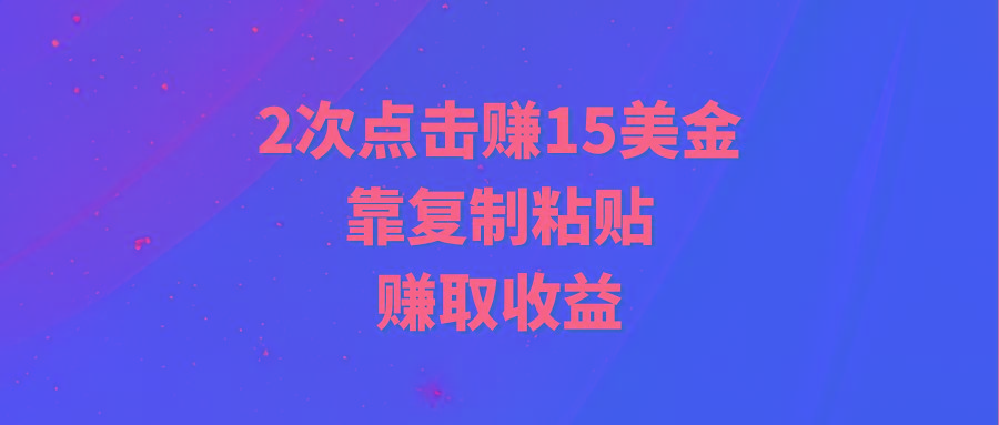(9384期)靠2次点击赚15美金，复制粘贴就能赚取收益-瀚洪创业网