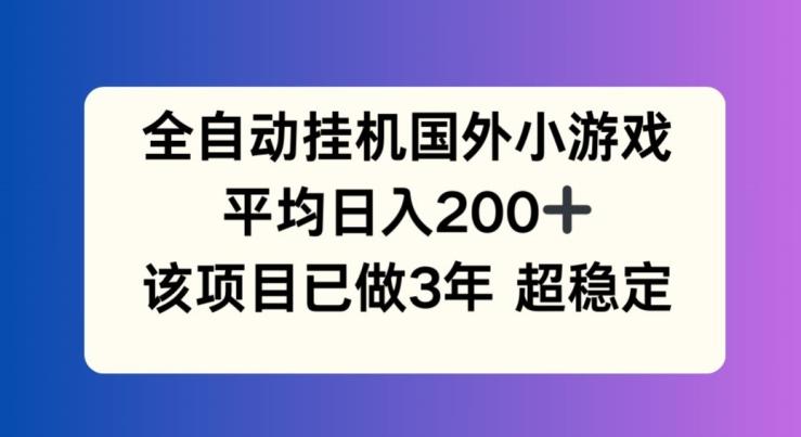 全自动挂机国外小游戏，平均日入200+，此项目已经做了3年 稳定持久【揭秘】-瀚洪创业网