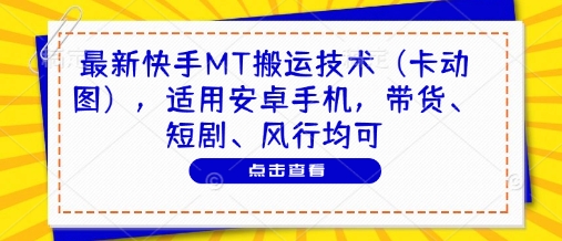 最新快手MT搬运技术(卡动图)，适用安卓手机，带货、短剧、风行均可-瀚洪创业网