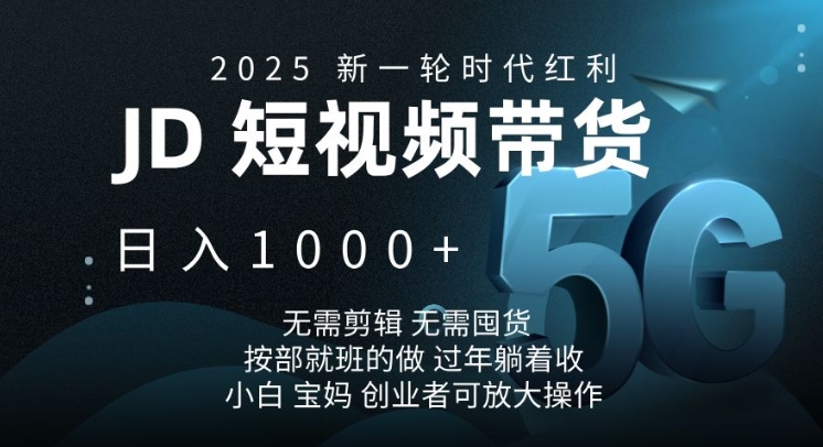 2025新一轮时代红利，JD短视频带货日入1k，无需剪辑，无需囤货，按部就班的做【揭秘】-瀚洪创业网