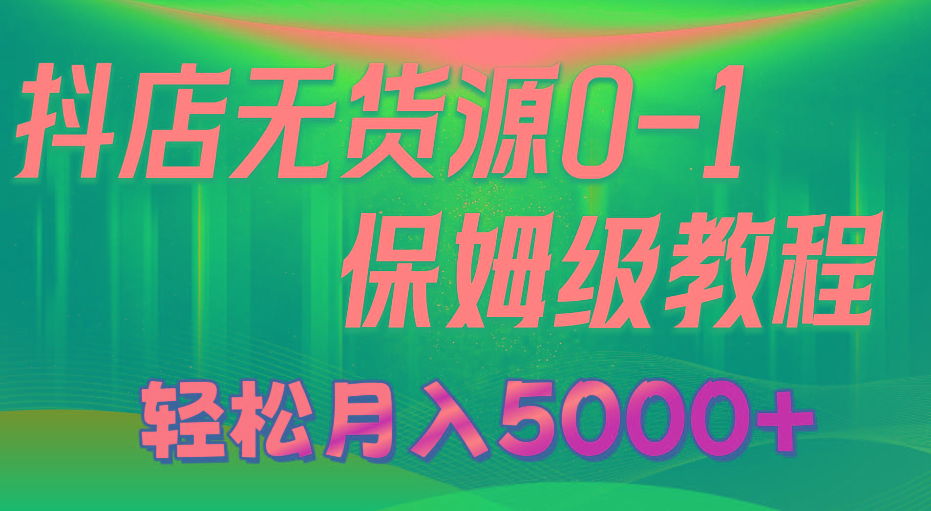 抖店无货源0到1详细实操教程：轻松月入5000+(7节-瀚洪创业网