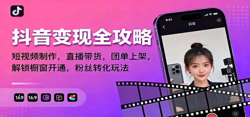抖音变现全攻略：短视频制作，直播带货，团单上架，解锁橱窗开通，粉丝转化玩法-瀚洪创业网