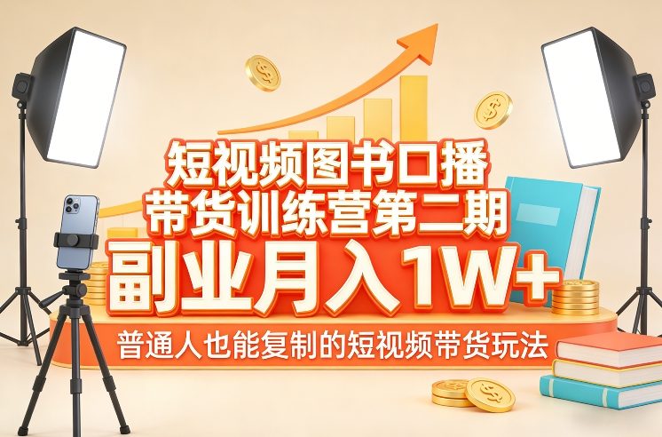 短视频图书口播带货训练营第二期，副业月入1W＋，普通人也能复制的短视频带货玩法-瀚洪创业网
